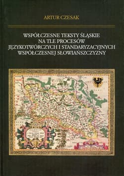 Współczesne teksty śląskie na tle procesów językotwórczych i standaryzacyjnych współczesnej słowiańszczyzny - Artur Czesak