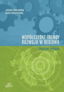 Współczesne trendy rozwoju w regionie - problemy wybrane - Staszewska Jolanta, Olena Kolomytseva
