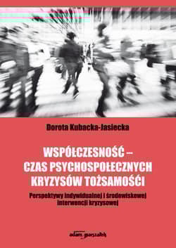 Współczesność - czas psychospołecznych kryzysów tożsamości Perspektywy indywidualnej i środowiskowej interwencji kryzysowej