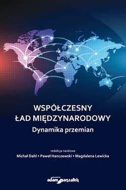 Współczesny ład międzynarodowy Dynamika przemian - Dahl Michał, Hanczewski Paweł, Lewicka Magdalena