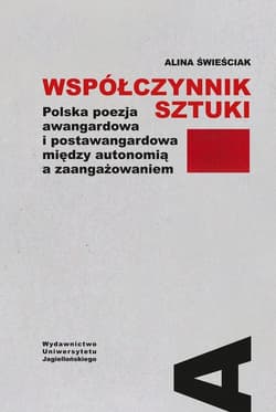 Współczynnik sztuki Polska poezja awangardowa i postawangardowa między autonomią a zaangażowaniem - Alina Świeściak