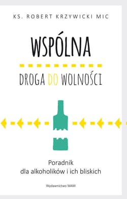 Wspólna droga do wolności Poradnik dla alkoholików i ich bliskich - Robert Krzywicki