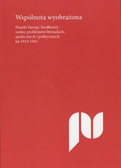 Wspólnota wyobrażona Pisarki Europy Środkowej wobec problemów literackich, społecznych i politycznych lat 1914-1945
