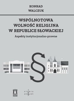 Wspólnotowa wolność religijna w Republice Słowackiej Aspekty instytucjonalno-prawne - Konrad Walczuk