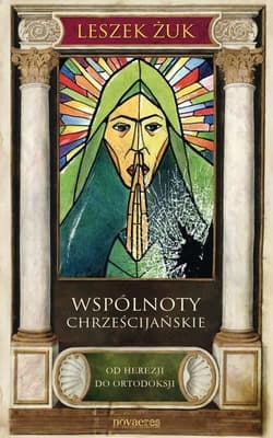 Wspólnoty chrześcijańskie Od herezji do ortodoksji - Leszek Żuk