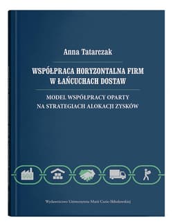 Współpraca horyzontalna firm w łańcuchach dostaw. Model współpracy oparty na strategiach alokacji zy - Tatarczak Anna