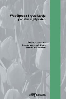 Współpraca i rywalizacja państw azjatyckich - Jakub Zajączkowski, Joanna Marszałek-Kawa