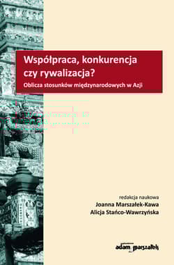 Współpraca, konkurencja czy rywalizacja? Oblicza stosunków międzynarodowych w Azji - Alicja Stańco-Wawrzyńska