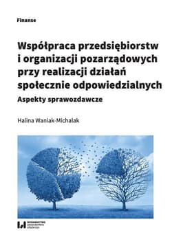Współpraca przedsiębiorstw i organizacji pozarządowych przy realizacji działań społecznie odpowiedzialnych Aspekty sprawozdawcze - Halina Waniak-Michalak