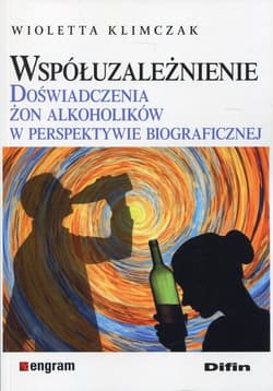 Współuzależnienie Doświadczenia żon alkoholików w perspektywie biograficznej - Klimczak Wioletta