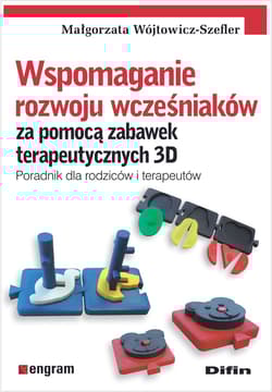 Wspomaganie rozwoju wcześniaków za pomocą zabawek terapeutycznych 3D Poradnik dla rodziców i terapeutów - Małgorzata Wójtowicz-Szefler