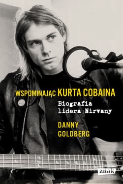 Wspominając Kurta Cobaina. Biografia lidera Nirvany - ebook - Danny  Goldberg