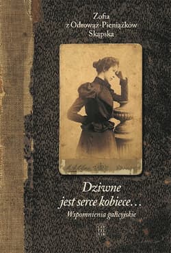 Wspomnienia galicyjskie. Dziwne jest serce kobiece. Tom 1 wyd. 2025 - Skąpska z Odrowąż-Pieniążków Zofia