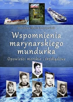 Wspomnienia marynarskiego mundurka Opowieści morskie i śródlądowe - Szczepański Stanisław Maria