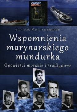 Wspomnienia marynarskiego mundurka Opowieści morskie i śródlądowe - Szczepański Stanisław Maria