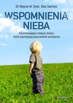 Wspomnienia nieba Zdumiewające relacje dzieci, które pamiętają poprzednie wcielenia - Garnes Dee