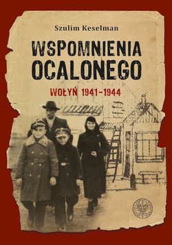 Wspomnienia ocalonego Wołyń 1941-1944 - Keselman Szulim