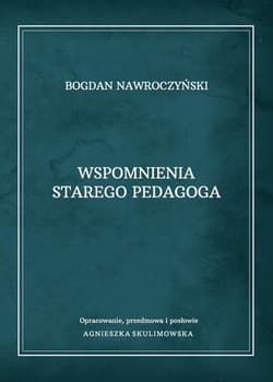Wspomnienia starego pedagoga. Bogdan Nawroczyński - Agnieszka Skulimowska