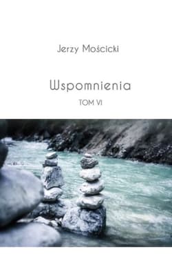 Wspomnienia Tom VI - Jerzy Mościcki
