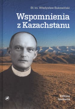 Wspomnienia z Kazachstanu Wybór wspomnień i informacji dla moich Przyjaciół - Władysław Bukowiński