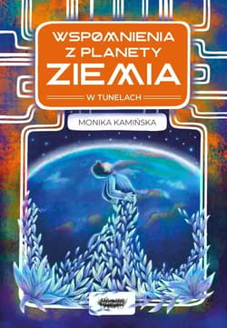 Wspomnienia z planety Ziemia W tunelach - Monika Kamińska