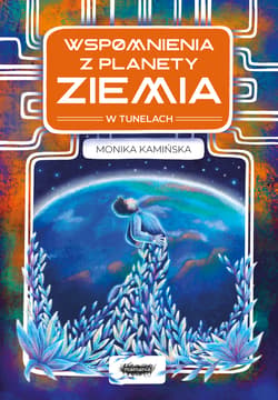 Wspomnienia z planety Ziemia W tunelach - Monika Kamińska
