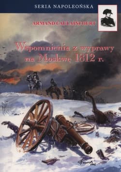 Wspomnienia z wyprawy na Moskwę 1812 r. - Armand Caulaincourt