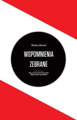 Wspomnienia zebrane 100-lecie niepodległości Wspomnienia i pamiętniki - Walery Sławek
