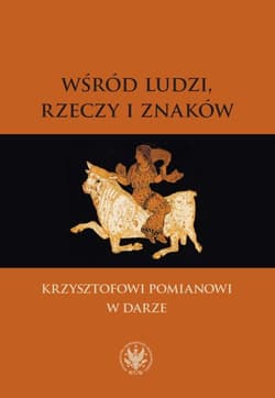 Wśród ludzi, rzeczy i znaków Krzysztofowi Pomianowi w darze