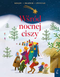 Wśród nocnej ciszy. Kolędy, tradycje, zwyczaje - Opracowanie Zbiorowe