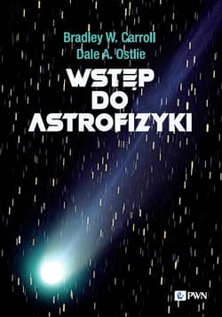 Wstęp do astrofizyki - Carroll Bradley W.,  Ostlie Dale A.