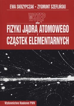 Wstęp do fizyki jądra atomowego cząstek elementarn - Ewa Skrzypczak,  Szefliński Zygmunt