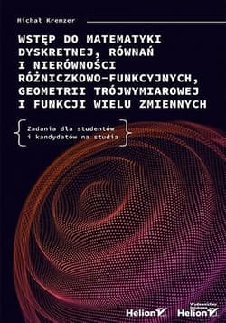 Wstęp do matematyki dyskretnej, równań i nierówności różniczkowo-funkcyjnych, geometrii trójwymiarowej i funkcji wielu zmiennych. Zadania dla studentów i kandydatów na studia