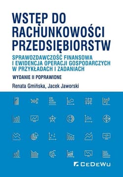 Wstęp do rachunkowości przedsiębiorstw Sprawozdawczość finansowa i ewidencja operacji gospodarczych w przykładach i zadaniach - Gmińska Renata, Jaworski Jacek