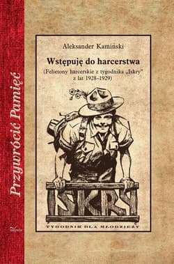Wstępuję do harcerstwa (Felietony harcerskie z tygodnika „Iskry” z lat 1928–1929) - Aleksander Kamiński
