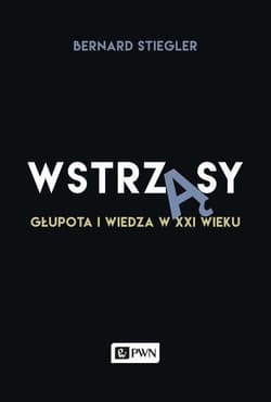 Wstrząsy Głupota i wiedza w XXI wieku - Bernard Stiegler