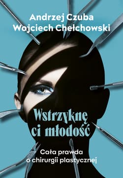 Wstrzyknę ci młodość Cała prawda o chirurgii plastycznej - Czuba Andrzej