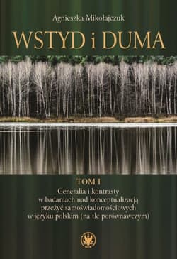 Wstyd i duma Tom 1 Generalia i kontrasty w badaniach nad konceptualizacją przeżyć samoświadomościowych w języku polskim