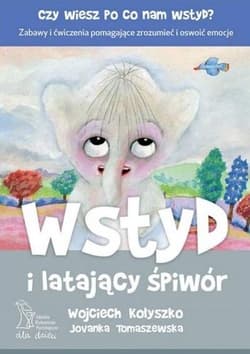 Wstyd i latający śpiwór czy wiesz po co nam wstyd? Zabawy i ćwiczenia pomagające zrozumieć i oswoić emocje - Wojciech Kołyszko, Jovanka Tomaszewska