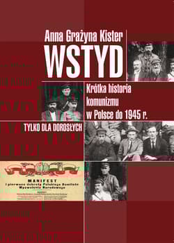 Wstyd Krótka historia komunizmu w Polsce do 1945 r. - Kister Anna Grażyna