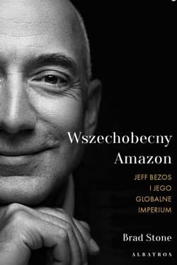 Wszechmocny Amazon. Jeff Bezos i jego globalne imperium - Brad  Stone