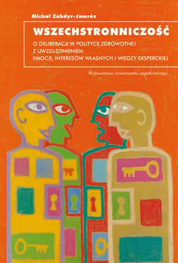 Wszechstronniczość O deliberacji w polityce zdrowotnej z uwzględnieniem emocji, interesów własnych i wiedzy eksperckiej - Michał Zabdyr-Jamróz