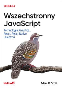 Wszechstronny JavaScript. Technologie: GraphQL, React, React Native i Electron - Adam D. Scott