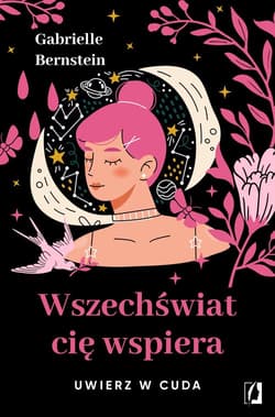 Wszechświat cię wspiera Uwierz w cuda - Gabrielle Bernstein