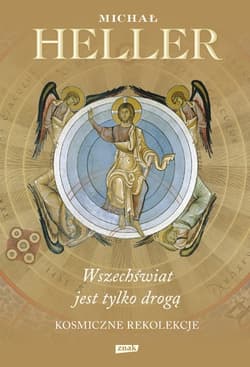 Wszechświat jest tylko drogą. Kosmiczne rekolekcje - Michał Heller