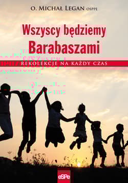Wszyscy będziemy Barabaszami Rekolekcje na każdy czas - Legan Michał