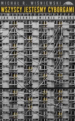 Wszyscy jesteśmy cyborgami Jak internet zmienił Polskę - Michał Wiśniewski