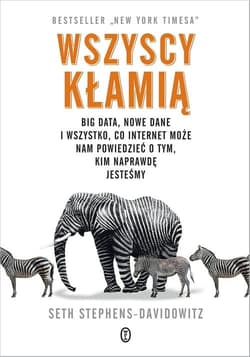 Wszyscy kłamią Big data, nowe dane i wszystko, co Internet może nam powiedzieć o tym, kim naprawdę jesteśmy - Seth Stephens-Davidowitz