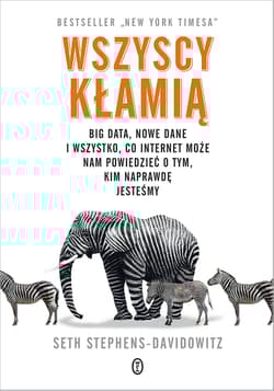 Wszyscy kłamią Big data, nowe dane i wszystko, co Internet może nam powiedzieć o tym, kim naprawdę jesteśmy - Seth Stephens-Davidowitz