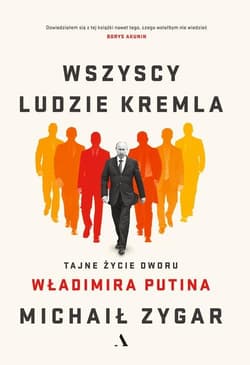 Wszyscy ludzie Kremla Tajne życie dworu Władimira Putina